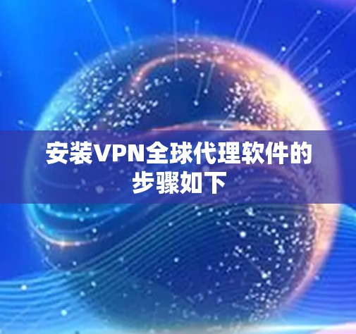 安装VPN全球代理软件的步骤如下 安装VPN全球代理软件的步骤如下