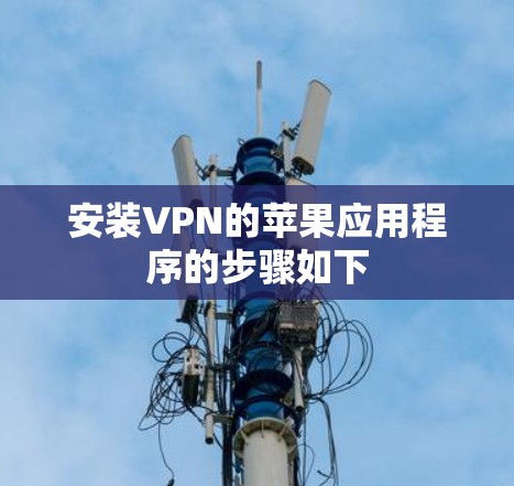 安装VPN的苹果应用程序的步骤如下 安装VPN的苹果应用程序的步骤如下