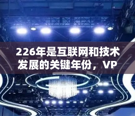 226年是互联网和技术发展的关键年份,VPN软件也会在性能、安全性和扩展性等方面做出进一步的改进。以下是226年热门VPN软件的评测和分析 226年是互联网和技术发展的关键年份,VPN软件也会在性能、安全性和扩展性等方面做出进一步的改进。以下是226年热门VPN软件的评测和分析