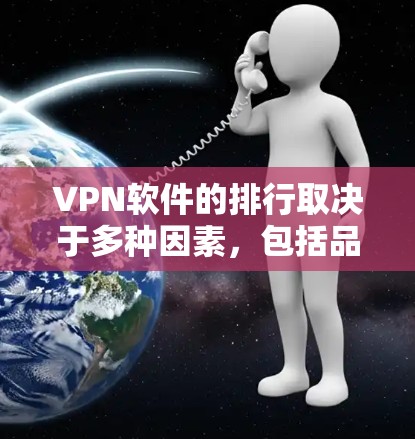 VPN软件的排行取决于多种因素，包括品牌、安全性和兼容性。以下是一些主要的VPN品牌及其特点