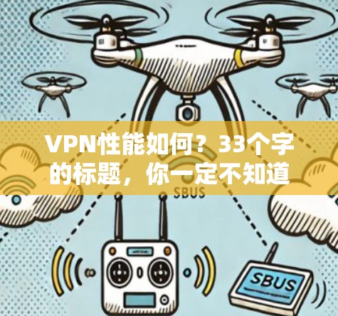 VPN性能如何?33个字的标题,你一定不知道 VPN性能如何?33个字的标题,你一定不知道