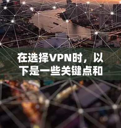 在选择VPN时，以下是一些关键点和步骤，帮助你做出明智的选择