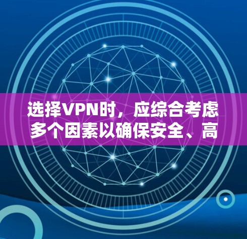 选择VPN时，应综合考虑多个因素以确保安全、高效和舒适。以下是详细的指南