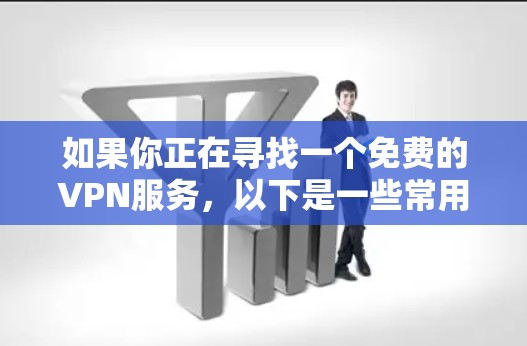 如果你正在寻找一个免费的VPN服务,以下是一些常用的免费VPN推荐 如果你正在寻找一个免费的VPN服务,以下是一些常用的免费VPN推荐