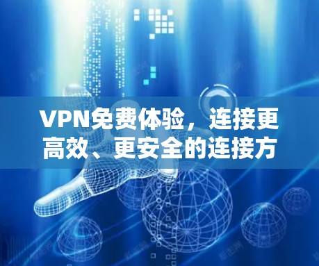 VPN免费体验，连接更高效、更安全的连接方式