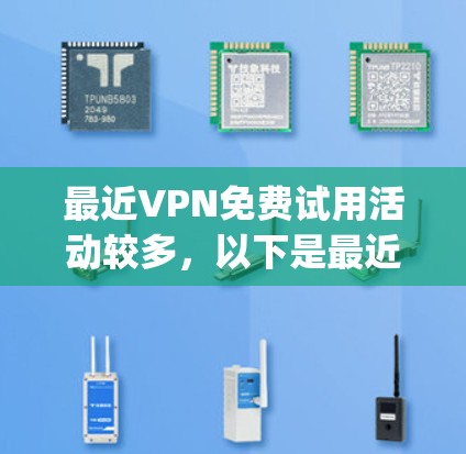 最近VPN免费试用活动较多,以下是最近一些 popular VPN 平台的最新信息 最近VPN免费试用活动较多,以下是最近一些 popular VPN 平台的最新信息