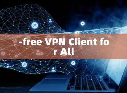 -free VPN Client for All