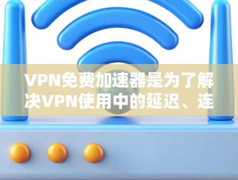 VPN免费加速器是为了解决VPN使用中的延迟、连接问题和安全问题而设计的工具。以下是几个热门的VPN推荐项目 VPN免费加速器是为了解决VPN使用中的延迟、连接问题和安全问题而设计的工具。以下是几个热门的VPN推荐项目