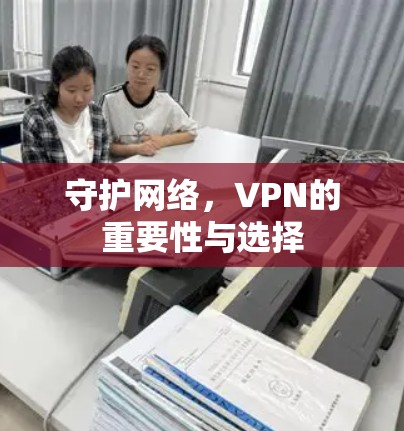 守护网络，VPN的重要性与选择