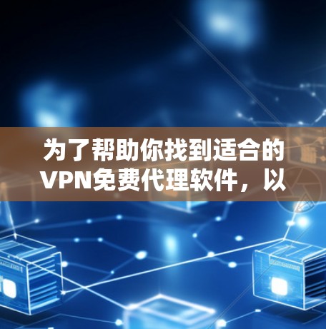 为了帮助你找到适合的VPN免费代理软件，以下是详细的步骤和推荐