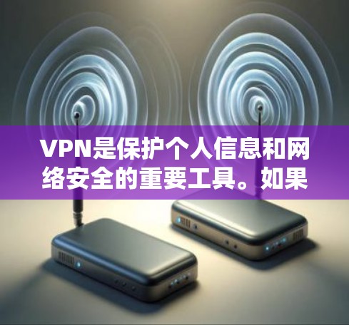 VPN是保护个人信息和网络安全的重要工具。如果你正在寻找一个免费且安全的VPN,以下是一些推荐 VPN是保护个人信息和网络安全的重要工具。如果你正在寻找一个免费且安全的VPN,以下是一些推荐