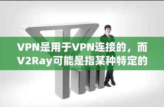 VPN是用于VPN连接的,而V2Ray可能是指某种特定的VPN链接。为了确保VPN连接的安全性和合法性,建议以下步骤 VPN是用于VPN连接的,而V2Ray可能是指某种特定的VPN链接。为了确保VPN连接的安全性和合法性,建议以下步骤
