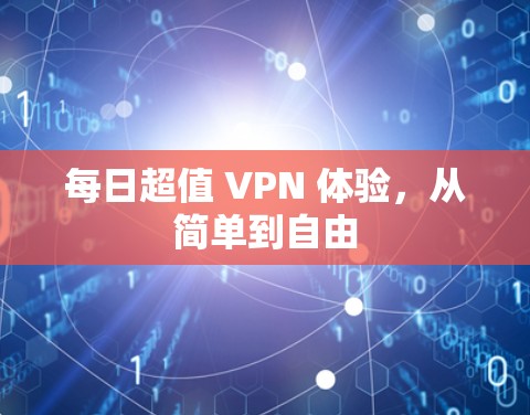 每日超值 VPN 体验,从简单到自由 每日超值 VPN 体验,从简单到自由