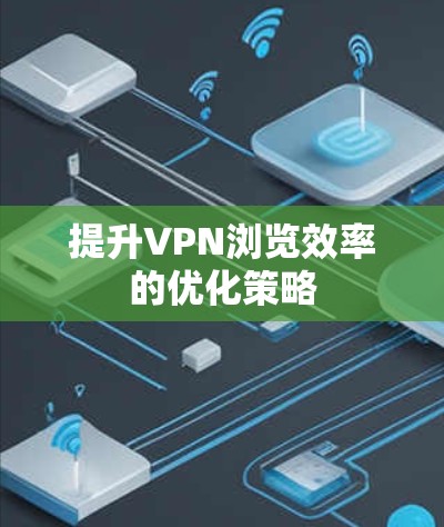 提升VPN浏览效率的优化策略
