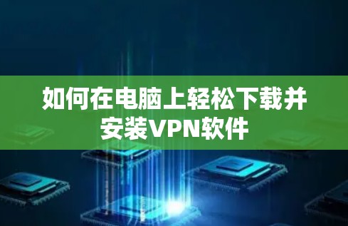 如何在电脑上轻松下载并安装VPN软件