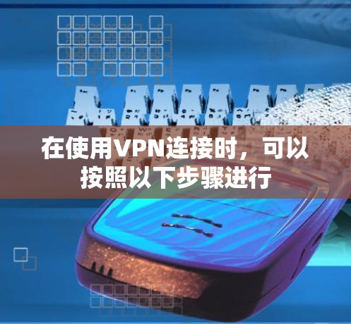 在使用VPN连接时，可以按照以下步骤进行
