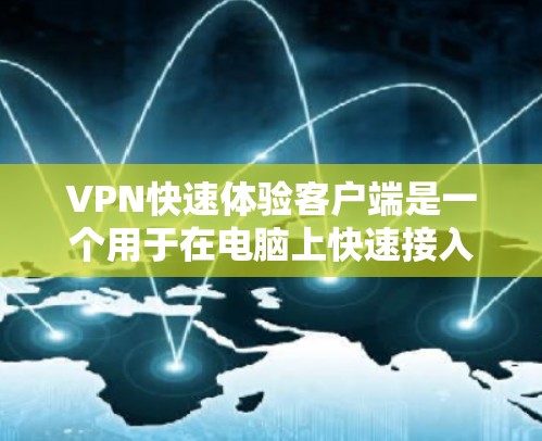 VPN快速体验客户端是一个用于在电脑上快速接入网络服务的工具。以下是一个简单易用的VPN快速体验客户端的推荐,帮助您快速上手 VPN快速体验客户端是一个用于在电脑上快速接入网络服务的工具。以下是一个简单易用的VPN快速体验客户端的推荐,帮助您快速上手