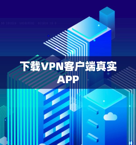 下载VPN客户端真实APP 下载VPN客户端真实APP