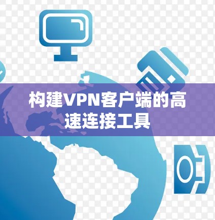构建VPN客户端的高速连接工具 构建VPN客户端的高速连接工具