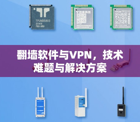 <strong>翻墙</strong>软件与VPN，技术难题与解决方案