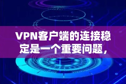 VPN客户端的连接稳定是一个重要问题,可能涉及多个因素。以下是一些常见的原因和解决方法 VPN客户端的连接稳定是一个重要问题,可能涉及多个因素。以下是一些常见的原因和解决方法