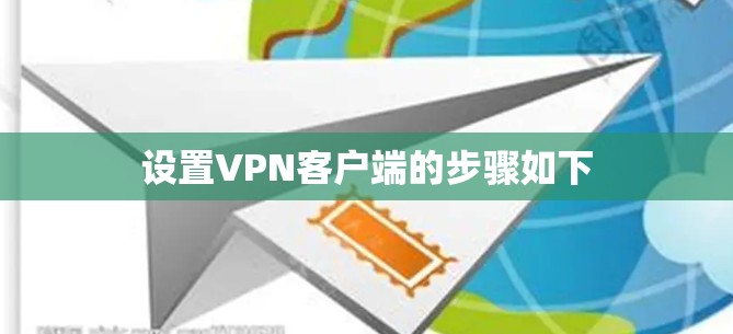 设置VPN客户端的步骤如下 设置VPN客户端的步骤如下