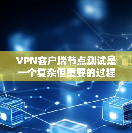 VPN客户端节点测试是一个复杂但重要的过程,旨在确保客户端能够连接到服务器并验证协议的安全性。以下是对该过程的详细指南 VPN客户端节点测试是一个复杂但重要的过程,旨在确保客户端能够连接到服务器并验证协议的安全性。以下是对该过程的详细指南