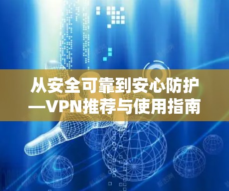 从安全可靠到安心防护—VPN推荐与使用指南