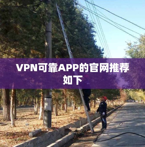 VPN可靠APP的官网推荐如下