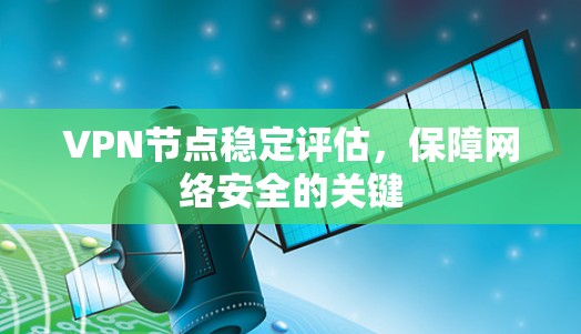 VPN节点稳定评估，保障网络安全的关键