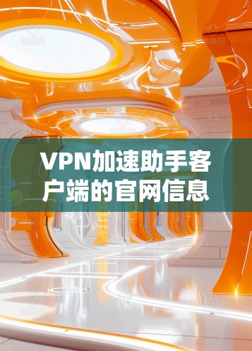 VPN加速助手客户端的官网信息如下