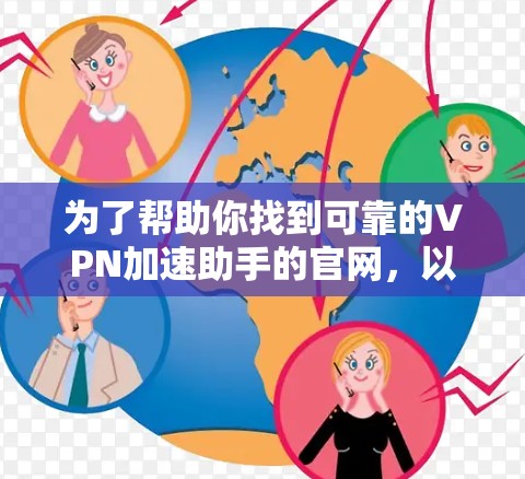 为了帮助你找到可靠的VPN加速助手的官网，以下是一些推荐的资源和路径，供你参考