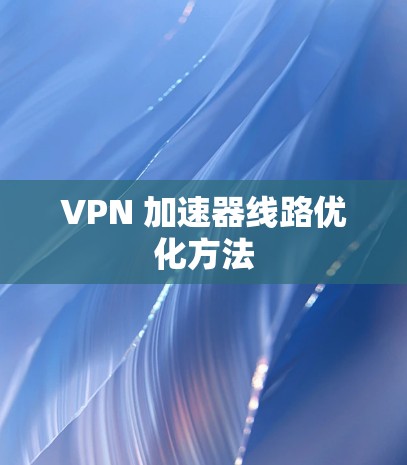 VPN 加速器线路优化方法