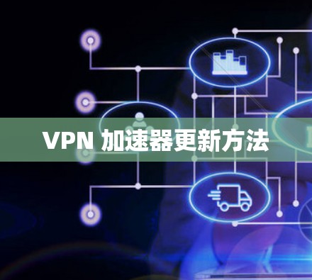 VPN 加速器更新方法 VPN 加速器更新方法