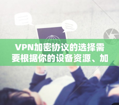 VPN加密协议的选择需要根据你的设备资源、加密需求以及设备的安全性来决定。以下是一些推荐的VPN加密协议及其特点,供你参考 VPN加密协议的选择需要根据你的设备资源、加密需求以及设备的安全性来决定。以下是一些推荐的VPN加密协议及其特点,供你参考