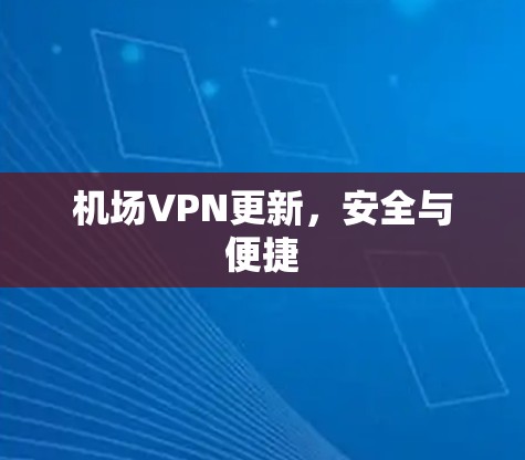 机场VPN更新，安全与便捷