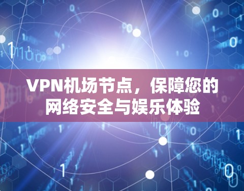 VPN机场节点，保障您的网络安全与娱乐体验