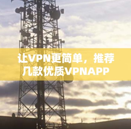 让VPN更简单，推荐几款优质VPNAPP