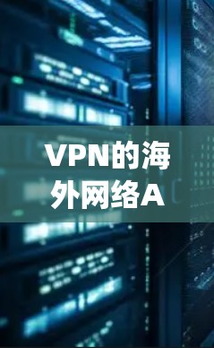 VPN的海外网络APP入口可能并不是常见的，因为国内的VPN服务更常见。以下是一些国内常见的VPN应用，这些App通常都是国际化的，但可能在海外可能会有不同的名称或格式