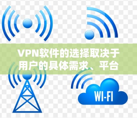 VPN软件的选择取决于用户的具体需求、平台和预算。以下是一些推荐的VPN软件