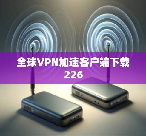 全球VPN加速客户端下载226
