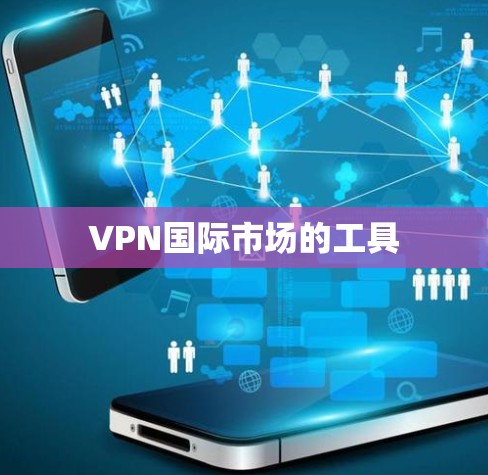 VPN国际市场的工具