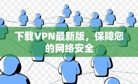 下载VPN最新版，保障您的网络安全