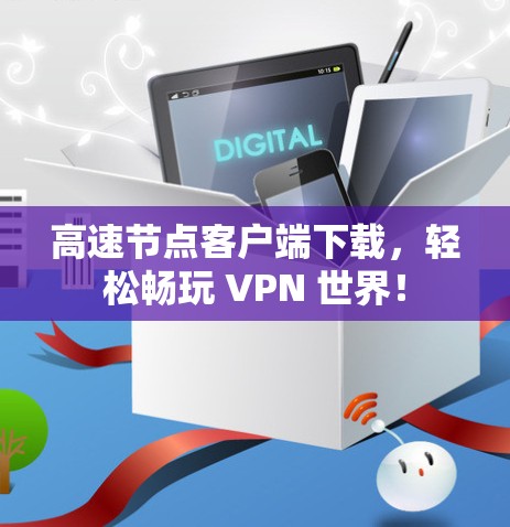 高速节点客户端下载,轻松畅玩 VPN 世界! 高速节点客户端下载,轻松畅玩 VPN 世界!
