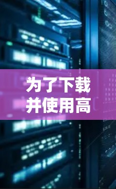 为了下载并使用高速服务器版VPN软件，您可以按照以下步骤进行