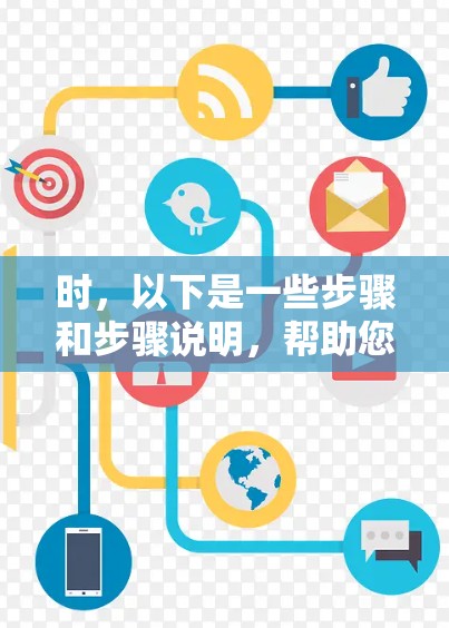 时，以下是一些步骤和步骤说明，帮助您顺利完成下载和访问