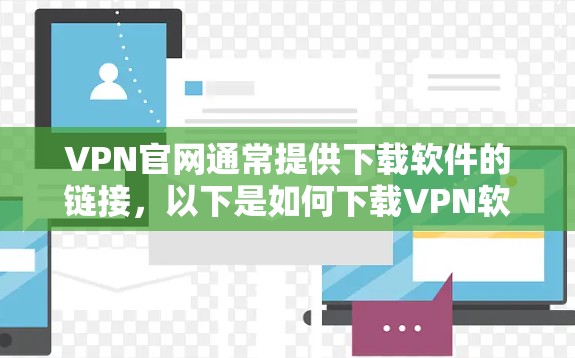 VPN官网通常提供下载软件的链接，以下是如何下载VPN软件的常见FAQ