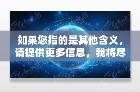 如果您指的是其他含义,请提供更多信息,我将尽力为您解答 如果您指的是其他含义,请提供更多信息,我将尽力为您解答