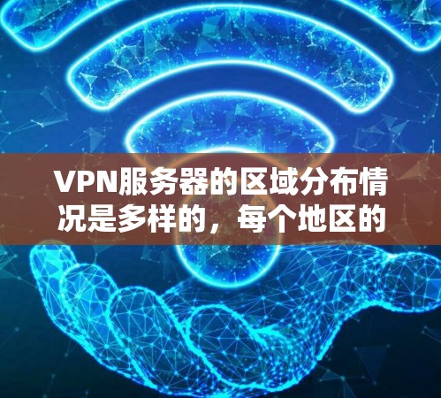 VPN服务器的区域分布情况是多样的，每个地区的服务器数量和分布情况可能会因网站而异，但总体上，大型VPN网站会在多个地区都有服务器，用户可能在这些地区和国家使用VPN服务