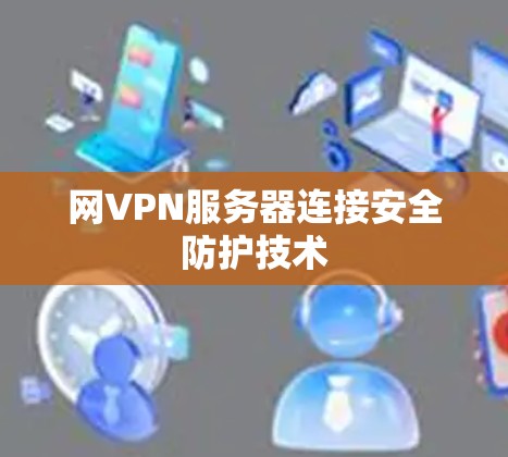 网VPN服务器连接安全防护技术
